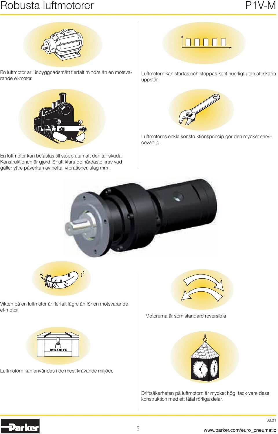 Konstruktionen är gjord för att klara de hårdaste krav vad gäller yttre påverkan av hetta, vibrationer, slag mm.