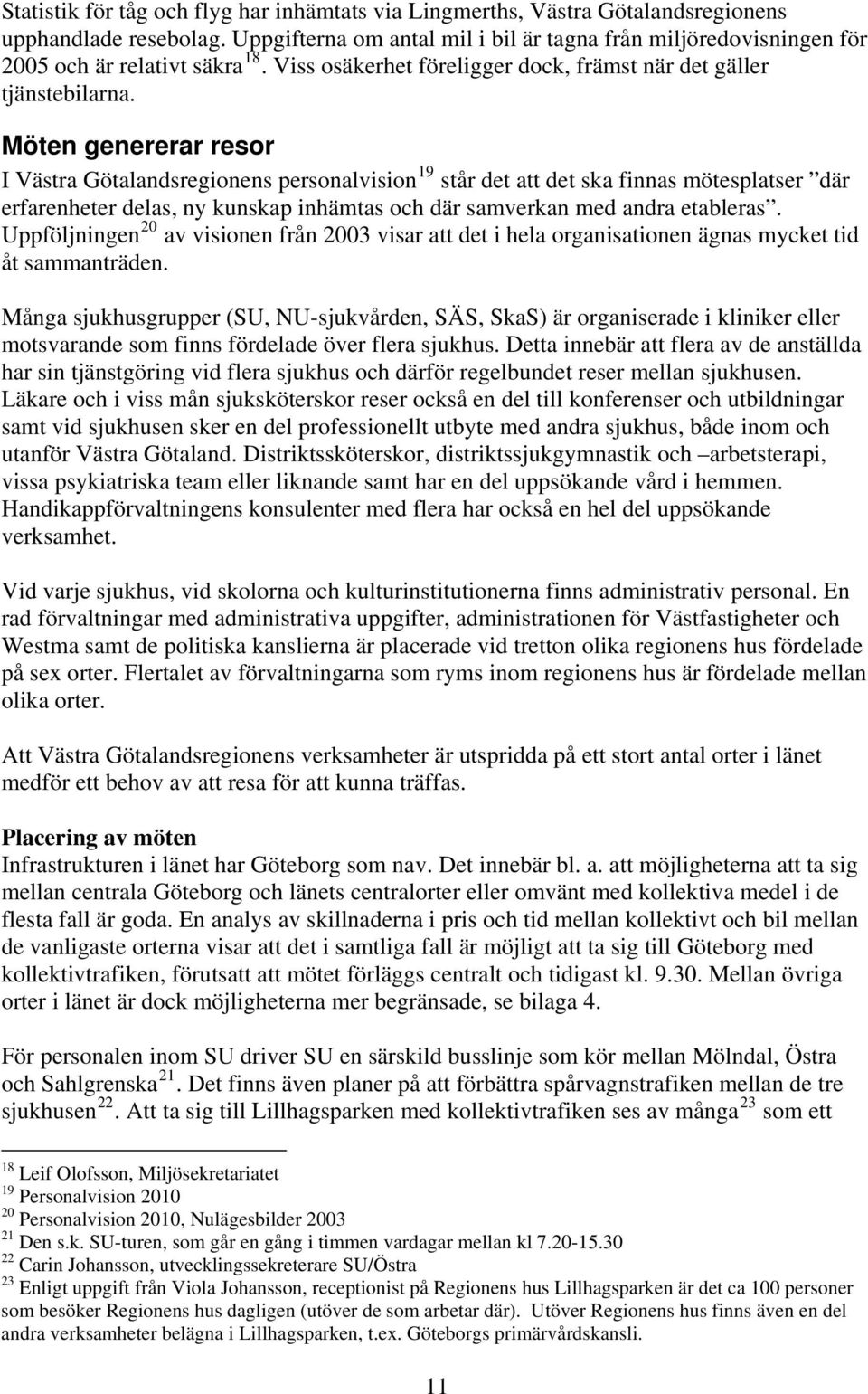 Möten genererar resor I Västra Götalandsregionens personalvision 19 står det att det ska finnas mötesplatser där erfarenheter delas, ny kunskap inhämtas och där samverkan med andra etableras.