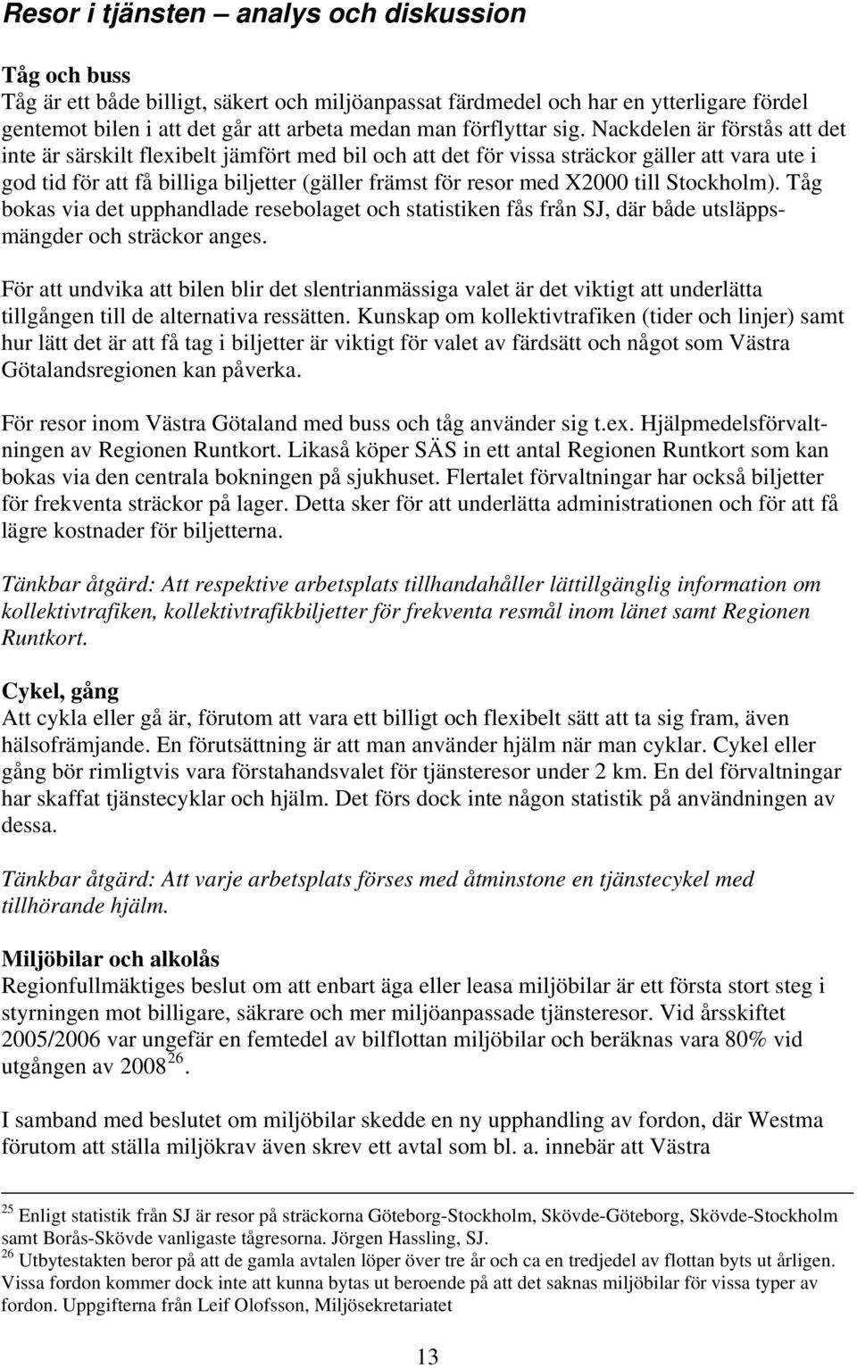 Nackdelen är förstås att det inte är särskilt flexibelt jämfört med bil och att det för vissa sträckor gäller att vara ute i god tid för att få billiga biljetter (gäller främst för resor med X2000