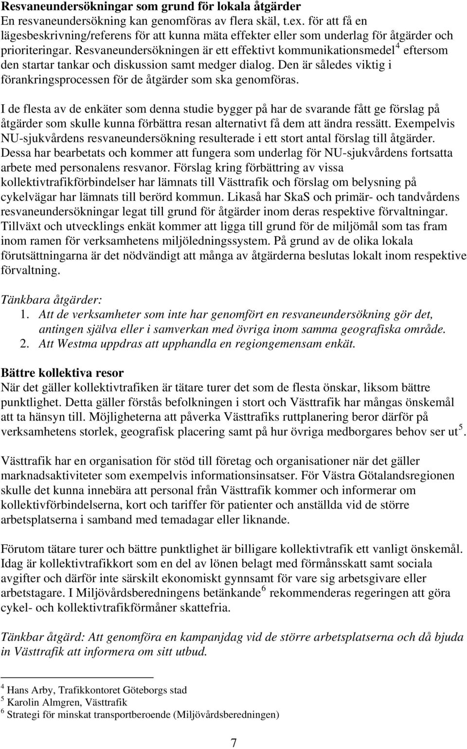 Resvaneundersökningen är ett effektivt kommunikationsmedel 4 eftersom den startar tankar och diskussion samt medger dialog.