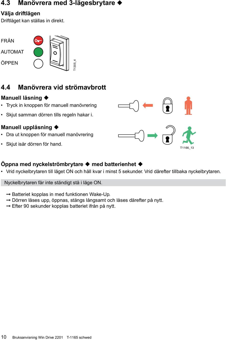Manuell upplåsning u Dra ut knoppen för manuell manövrering Skjut isär dörren för hand.