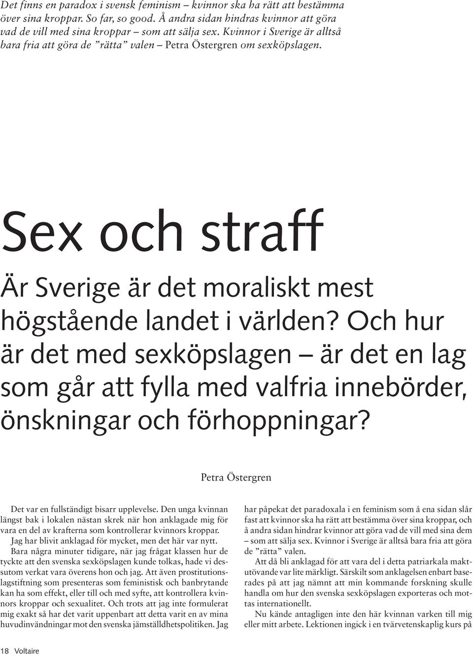 Och hur är det med sexköps lagen är det en lag som går att fylla med valfria innebörder, önskningar och förhoppningar? Petra Östergren Det var en fullständigt bisarr upplevelse.