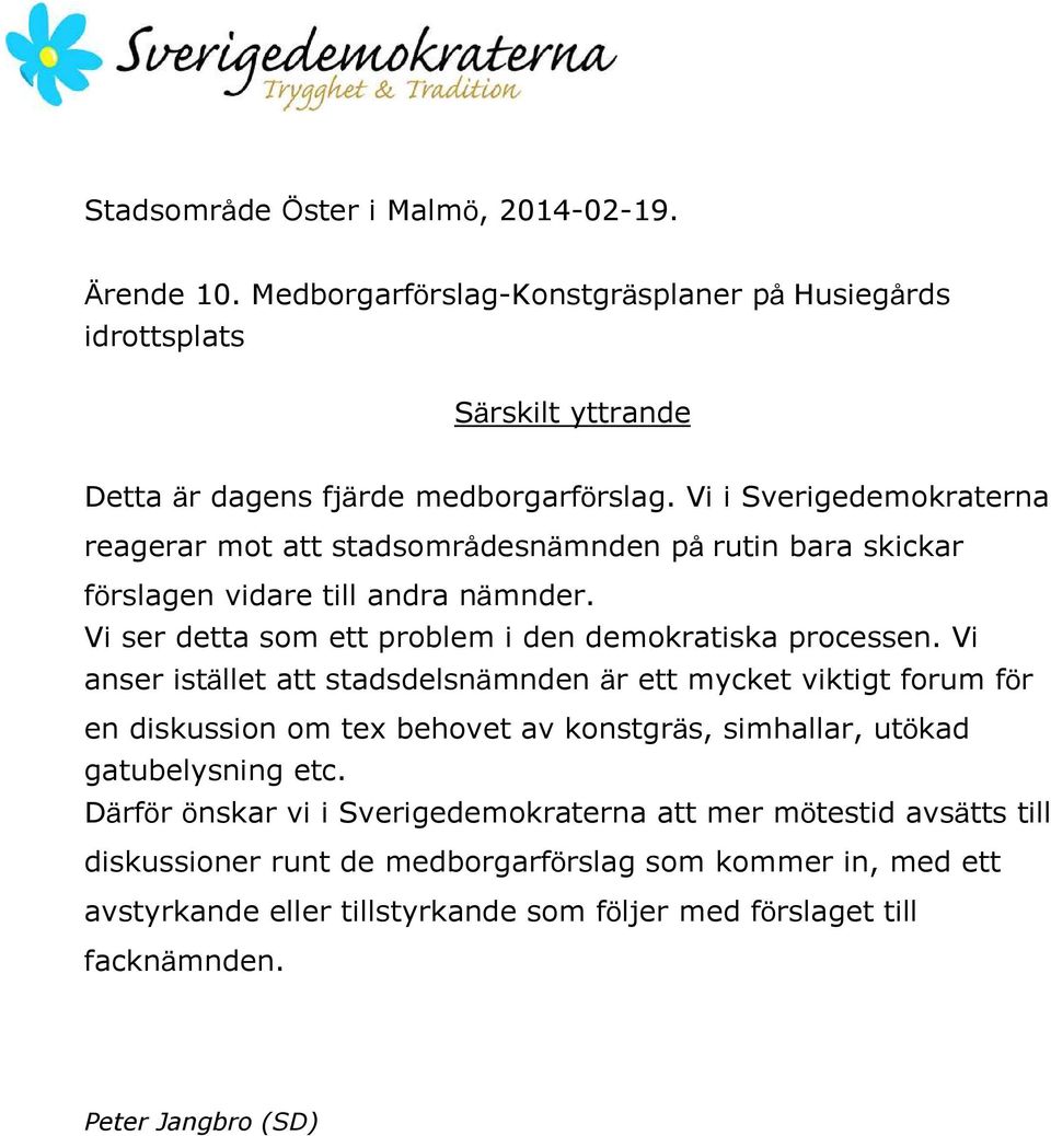 Vi anser istället att stadsdelsnämnden är ett mycket viktigt forum för en diskussion om tex behovet av konstgräs, simhallar, utökad gatubelysning etc.