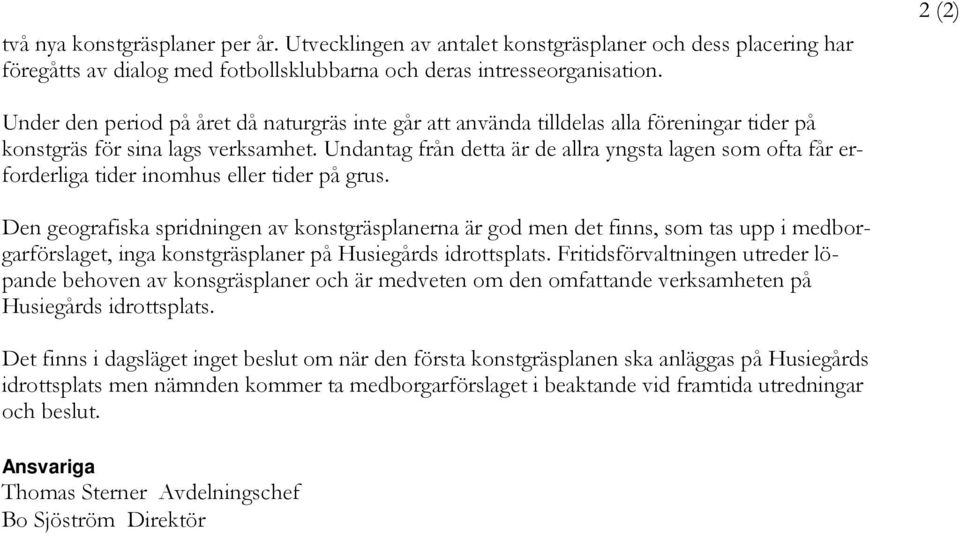 Undantag från detta är de allra yngsta lagen som ofta får erforderliga tider inomhus eller tider på grus.