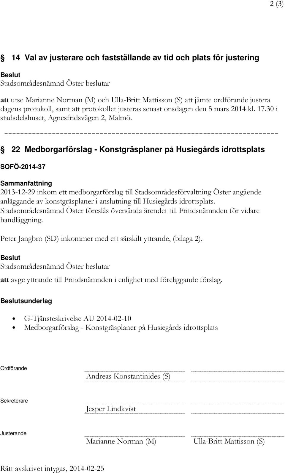 --------------------------------------------------------------------- 22 Medborgarförslag - Konstgräsplaner på Husiegårds idrottsplats SOFÖ-2014-37 Sammanfattning 2013-12-29 inkom ett