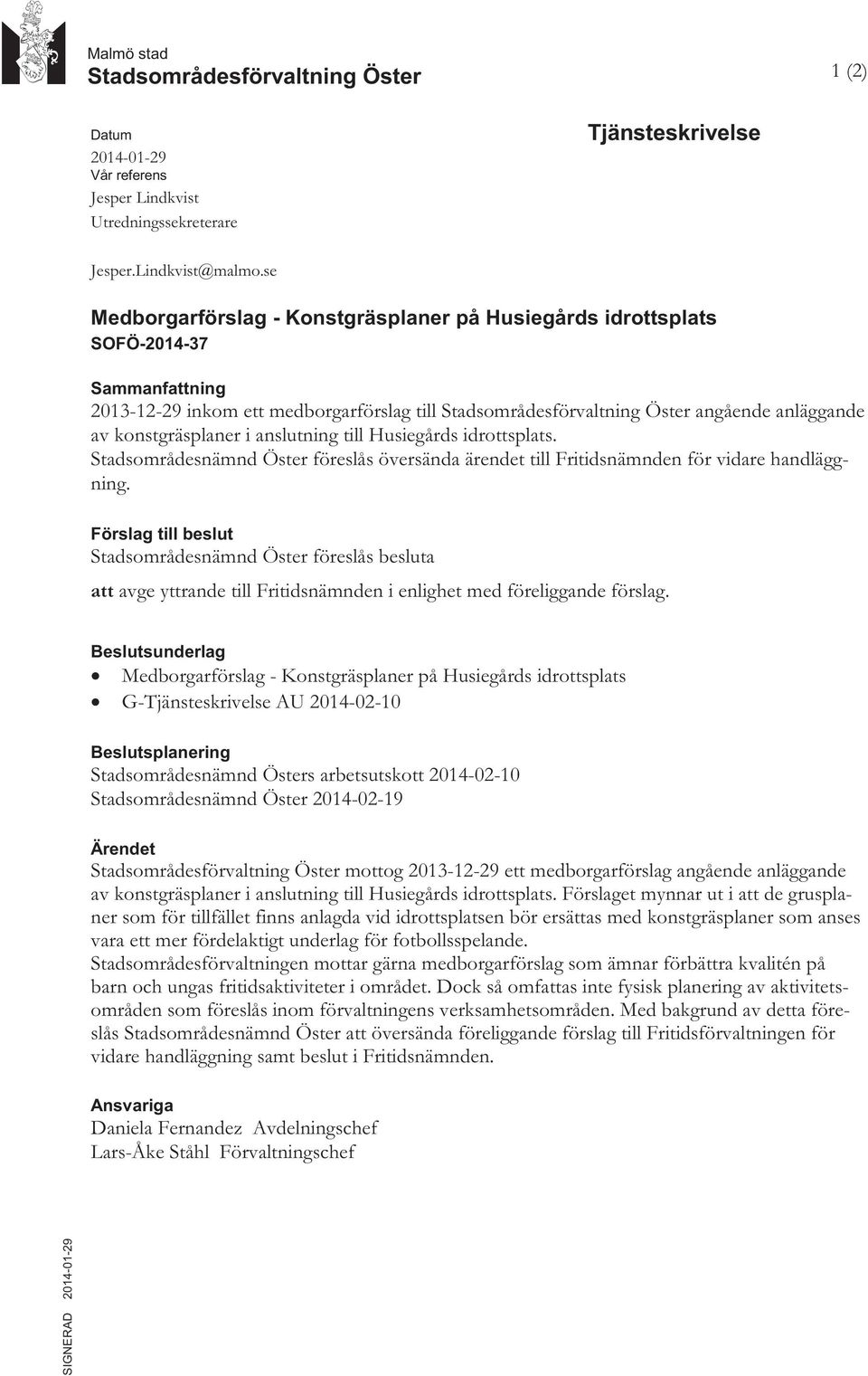 konstgräsplaner i anslutning till Husiegårds idrottsplats. Stadsområdesnämnd Öster föreslås översända ärendet till Fritidsnämnden för vidare handläggning.