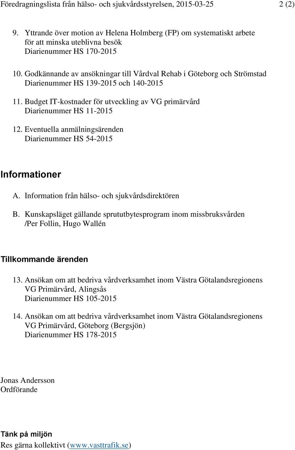 Godkännande av ansökningar till Vårdval Rehab i Göteborg och Strömstad Diarienummer HS 139-2015 och 140-2015 11. Budget IT-kostnader för utveckling av VG primärvård Diarienummer HS 11-2015 12.