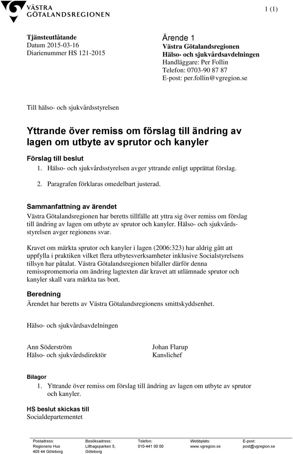 Hälso- och sjukvårdsstyrelsen avger yttrande enligt upprättat förslag. 2. Paragrafen förklaras omedelbart justerad.