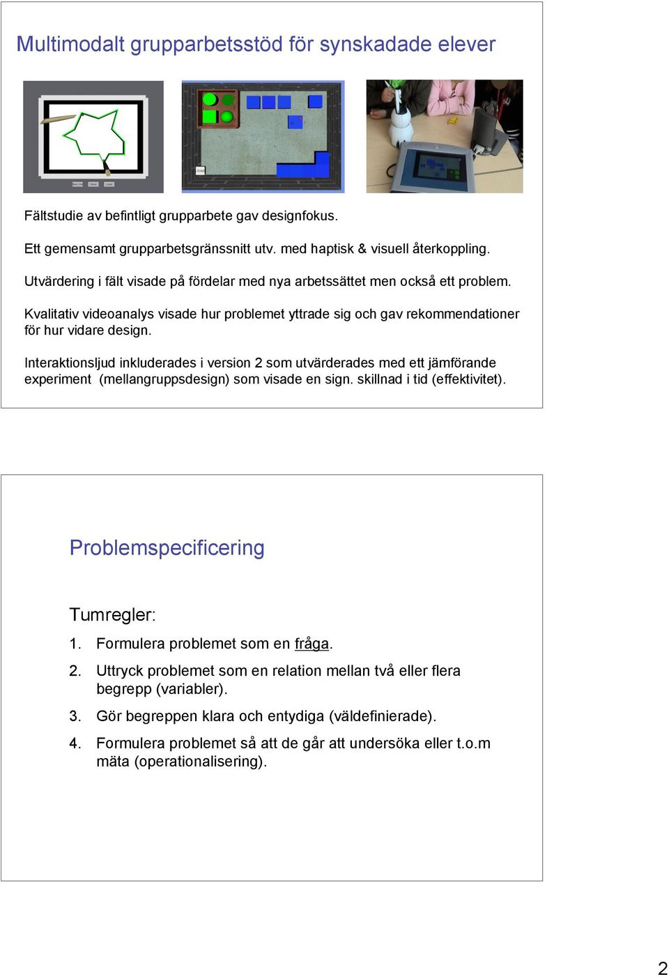 Interaktionsljud inkluderades i version 2 som utvärderades med ett jämförande experiment (mellangruppsdesign) som visade en sign. skillnad i tid (effektivitet). Problemspecificering Tumregler: 1.