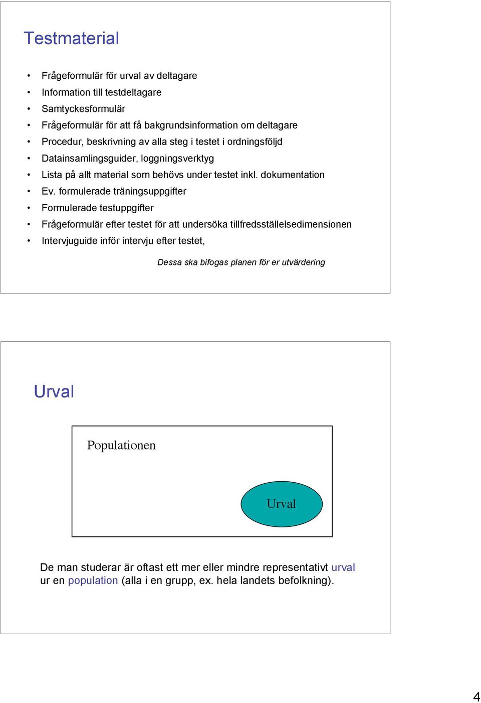 formulerade träningsuppgifter Formulerade testuppgifter Frågeformulär efter testet för att undersöka tillfredsställelsedimensionen Intervjuguide inför intervju efter testet,