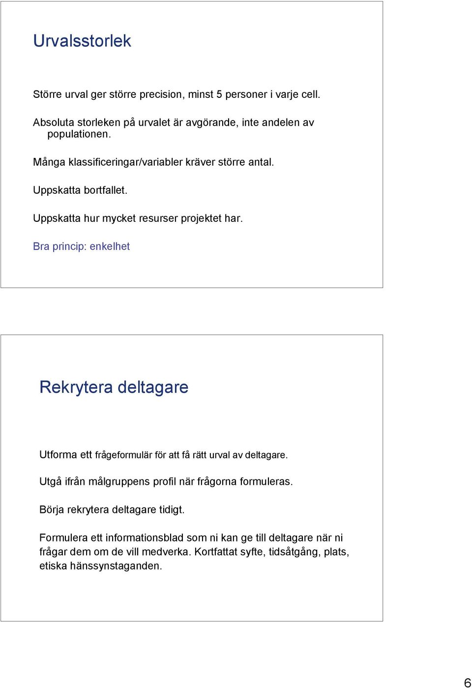 Bra princip: enkelhet Rekrytera deltagare Utforma ett frågeformulär för att få rätt urval av deltagare. Utgå ifrån målgruppens profil när frågorna formuleras.