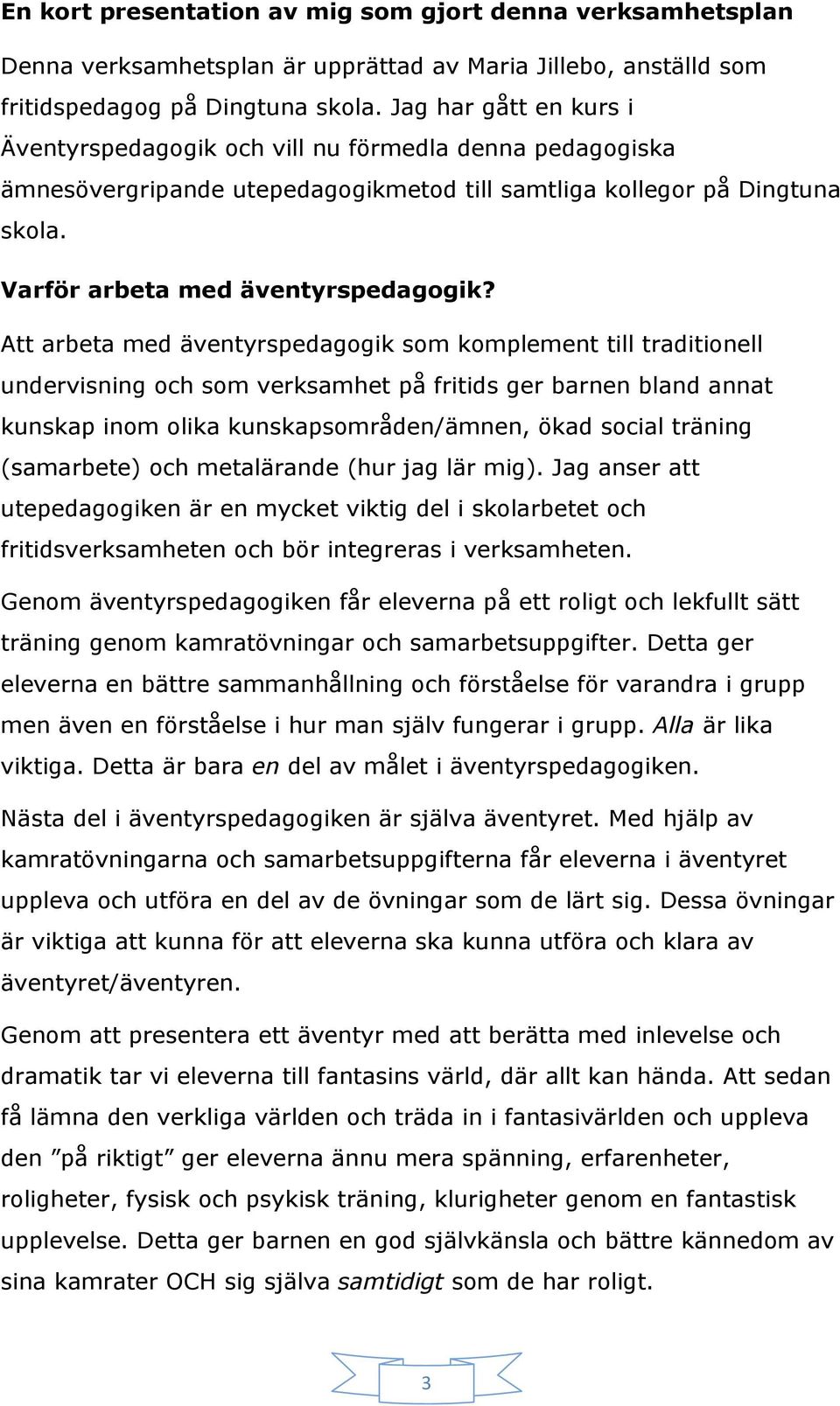 Att arbeta med äventyrspedagogik som komplement till traditionell undervisning och som verksamhet på fritids ger barnen bland annat kunskap inom olika kunskapsområden/ämnen, ökad social träning