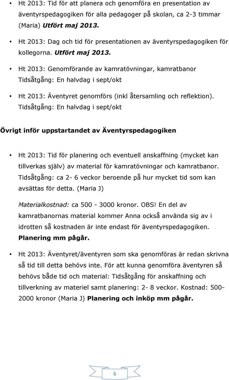 Ht 2013: Genomförande av kamratövningar, kamratbanor Tidsåtgång: En halvdag i sept/okt Ht 2013: Äventyret genomförs (inkl återsamling och reflektion).