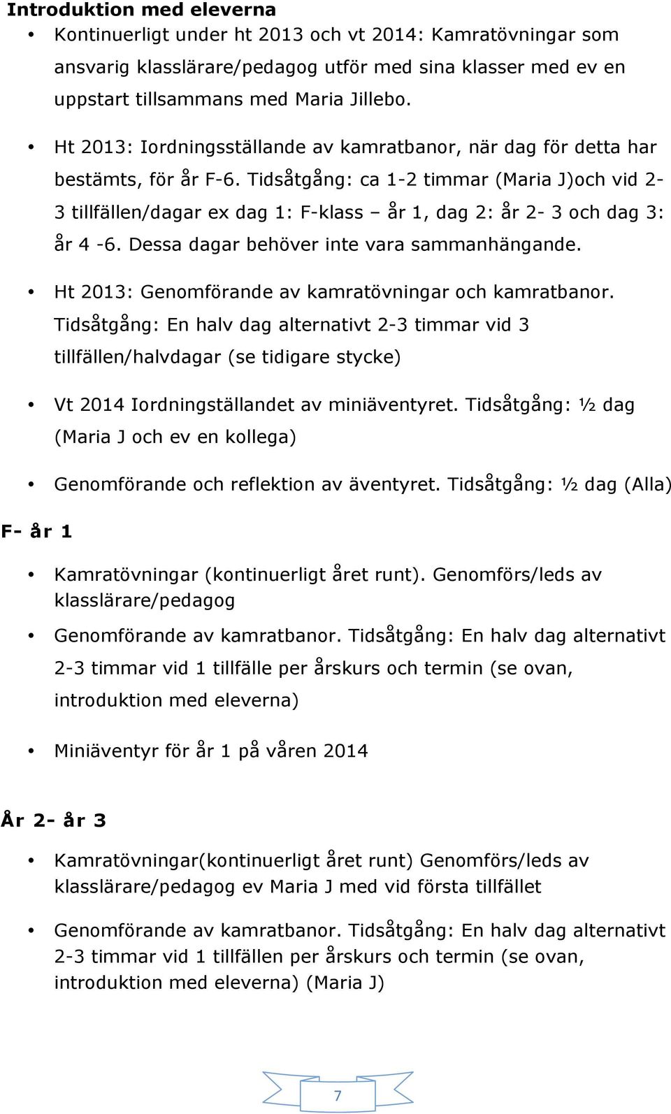 Tidsåtgång: ca 1-2 timmar (Maria J)och vid 2-3 tillfällen/dagar ex dag 1: F-klass år 1, dag 2: år 2-3 och dag 3: år 4-6. Dessa dagar behöver inte vara sammanhängande.