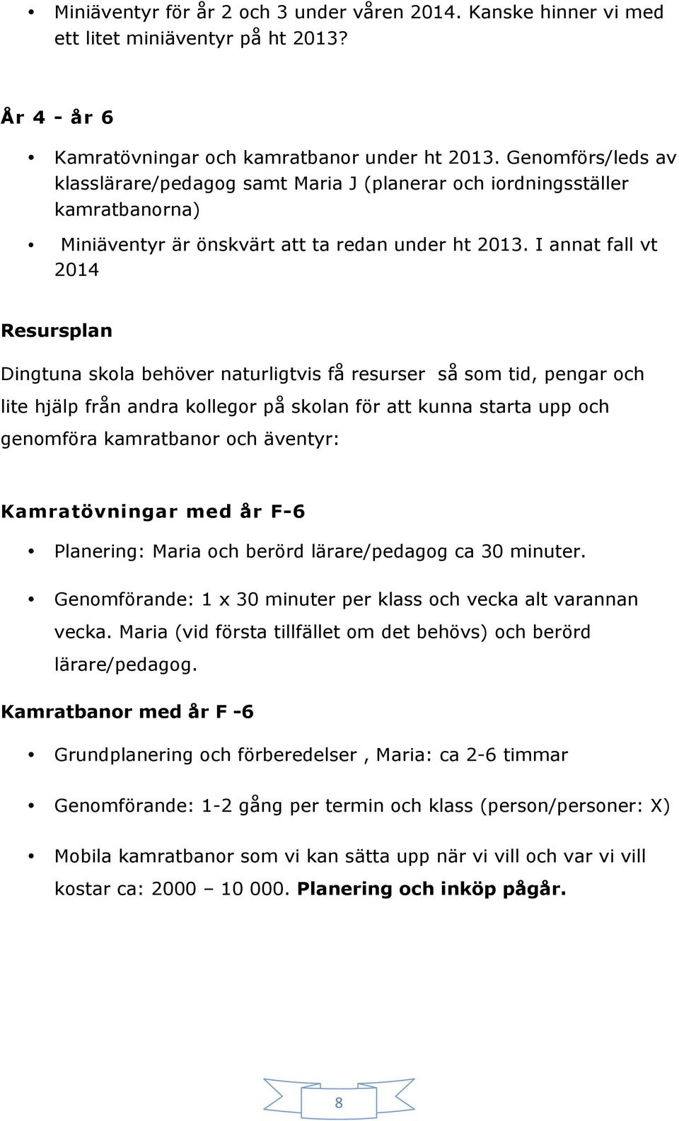 I annat fall vt 2014 Resursplan Dingtuna skola behöver naturligtvis få resurser så som tid, pengar och lite hjälp från andra kollegor på skolan för att kunna starta upp och genomföra kamratbanor och