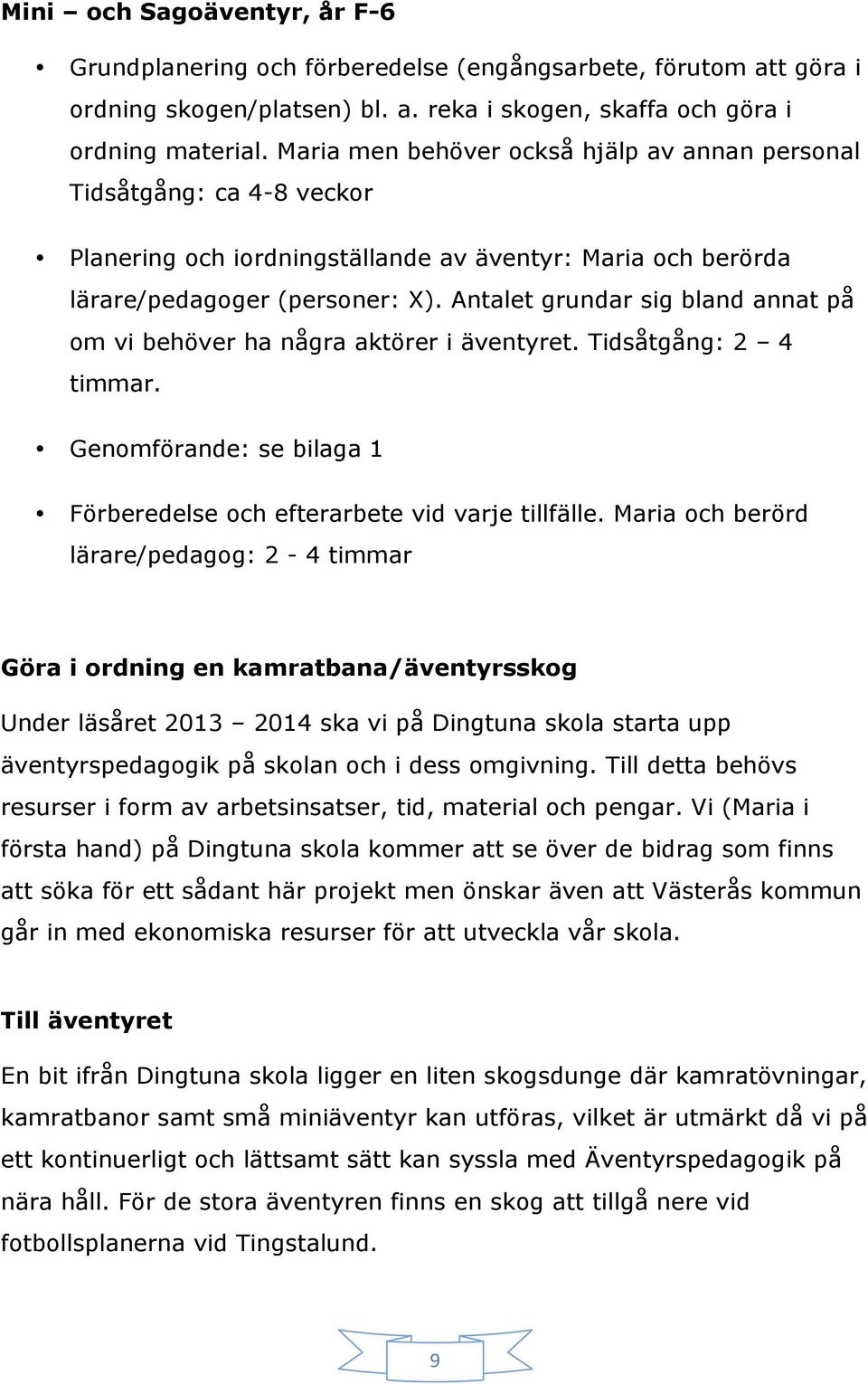 Antalet grundar sig bland annat på om vi behöver ha några aktörer i äventyret. Tidsåtgång: 2 4 timmar. Genomförande: se bilaga 1 Förberedelse och efterarbete vid varje tillfälle.