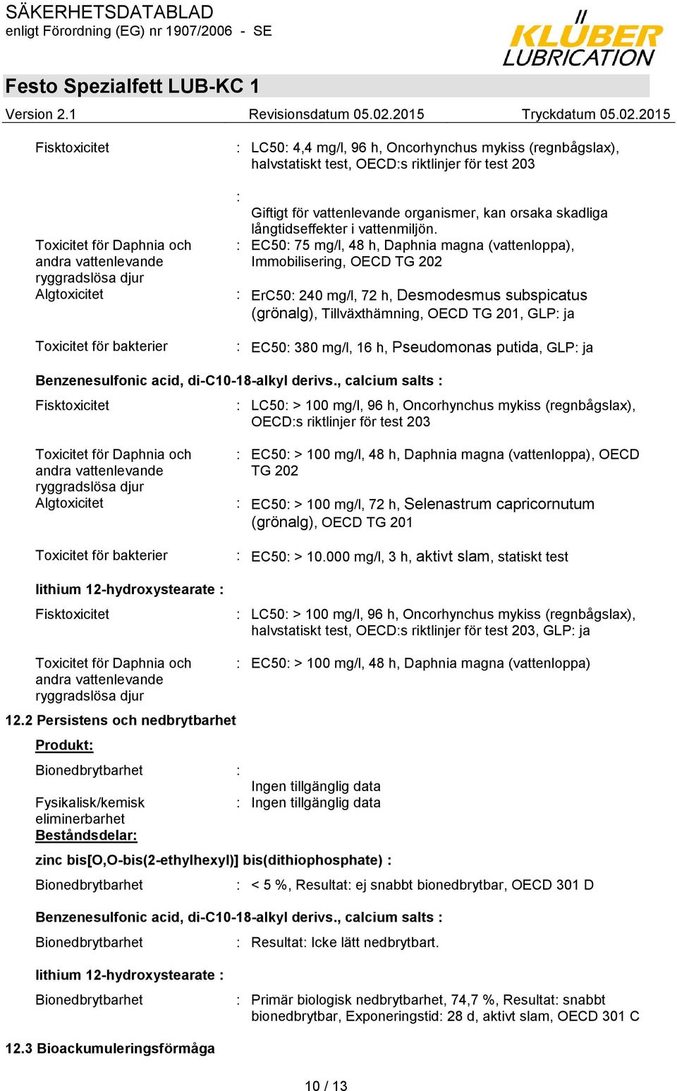 : EC50: 75 mg/l, 48 h, Daphnia magna (vattenloppa), Immobilisering, OECD TG 202 : ErC50: 240 mg/l, 72 h, Desmodesmus subspicatus (grönalg), Tillväxthämning, OECD TG 201, GLP: ja : EC50: 380 mg/l, 16