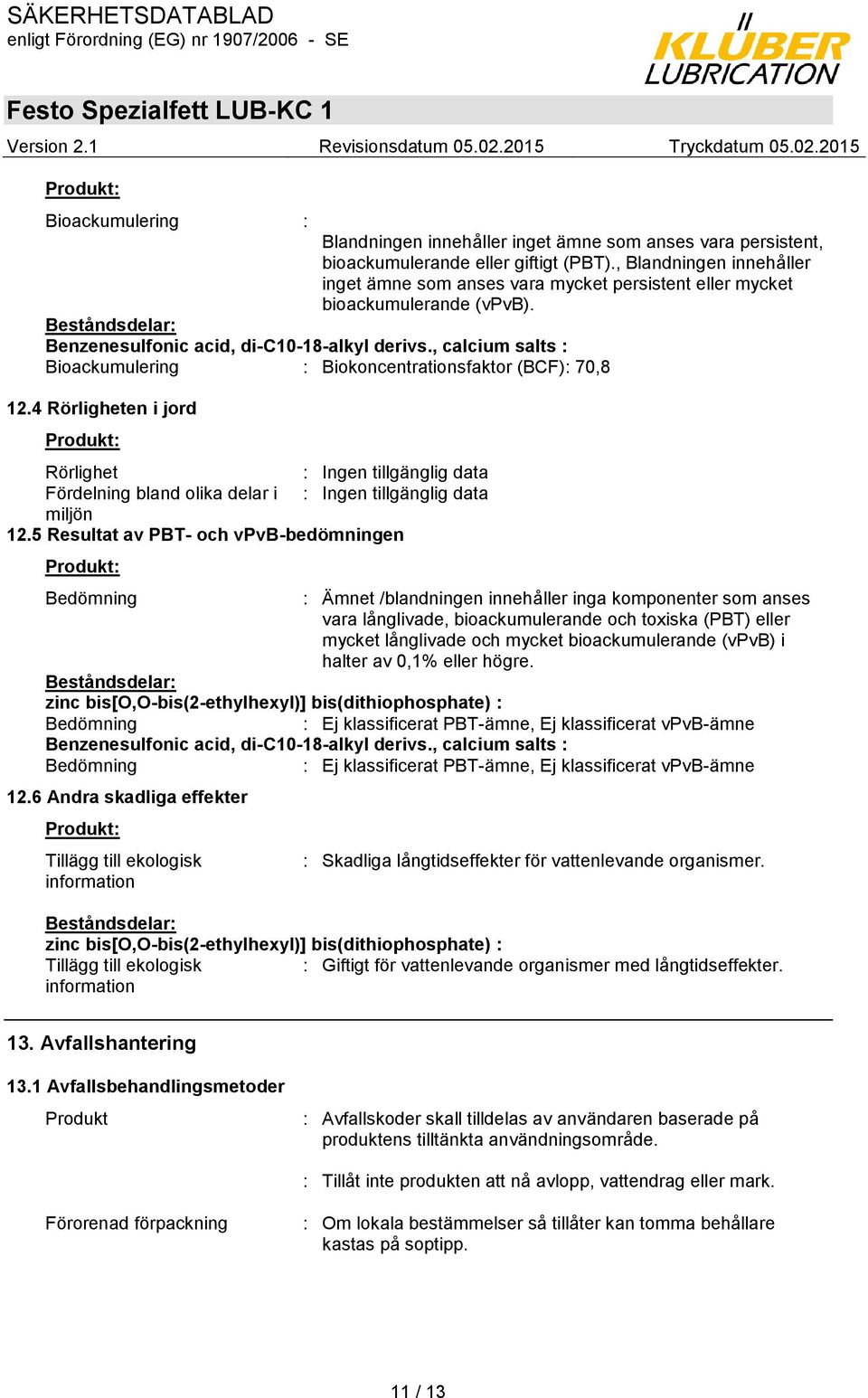 , calcium salts : Bioackumulering : Biokoncentrationsfaktor (BCF): 70,8 12.4 Rörligheten i jord Produkt: Rörlighet Fördelning bland olika delar i miljön 12.