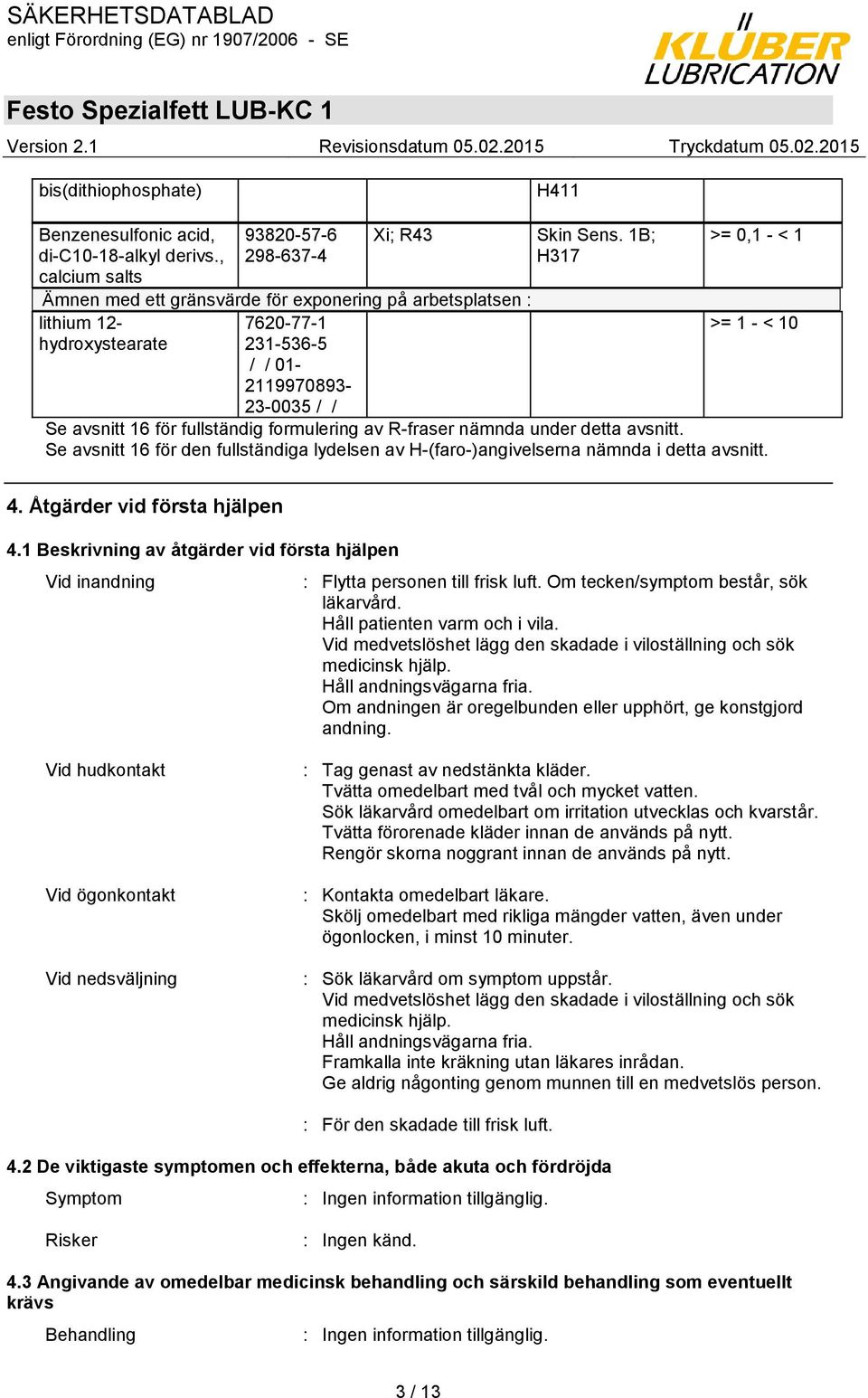 fullständig formulering av R-fraser nämnda under detta avsnitt. Se avsnitt 16 för den fullständiga lydelsen av H-(faro-)angivelserna nämnda i detta avsnitt. 4. Åtgärder vid första hjälpen 4.