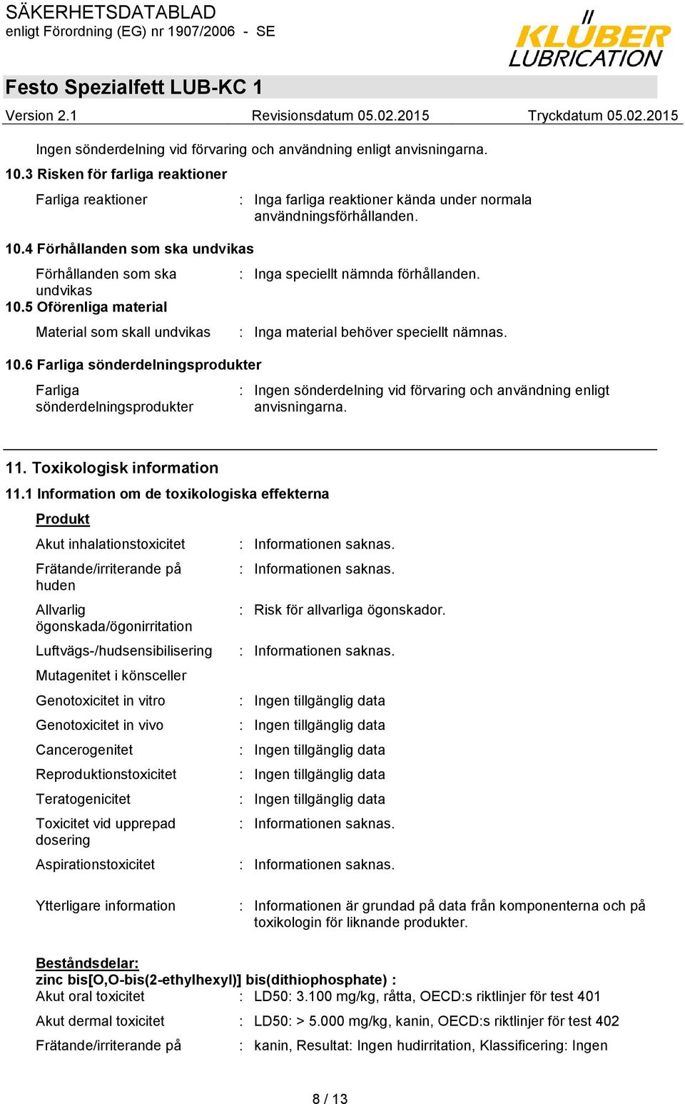 : Inga speciellt nämnda förhållanden. : Inga material behöver speciellt nämnas. : Ingen sönderdelning vid förvaring och användning enligt anvisningarna. 11. Toxikologisk information 11.