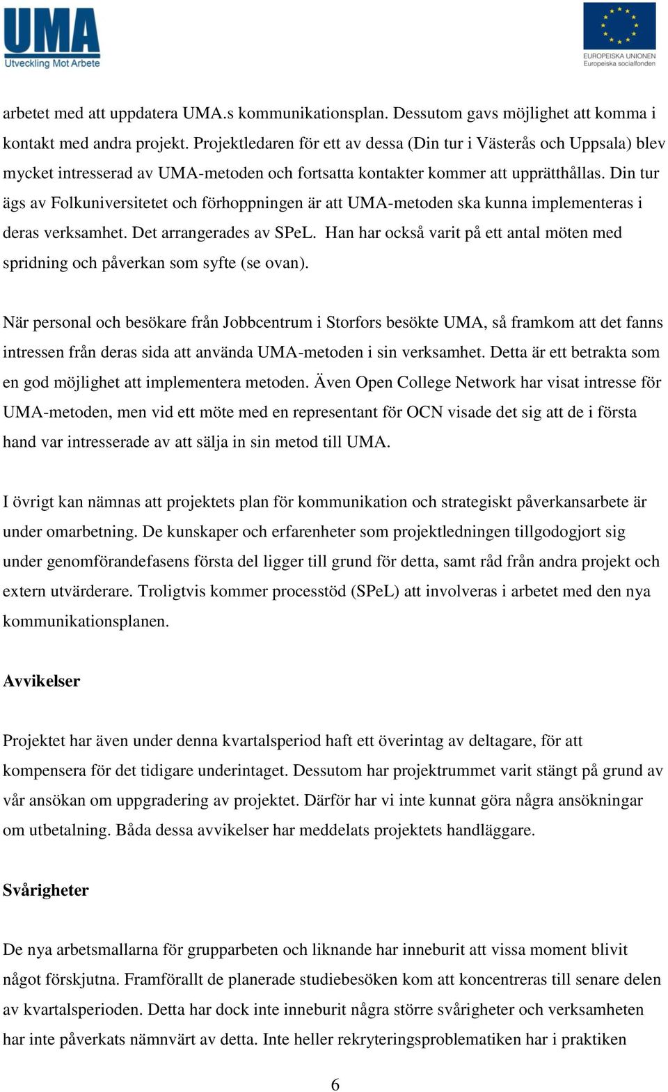 Din tur ägs av Folkuniversitetet och förhoppningen är att UMA-metoden ska kunna implementeras i deras verksamhet. Det arrangerades av SPeL.