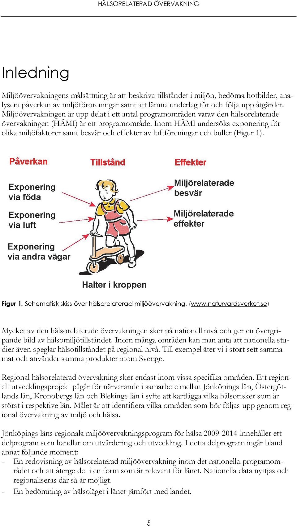 Inom HÄMI undersöks exponering för olika miljöfaktorer samt besvär och effekter av luftföreningar och o buller (Figur lysera påverkan av miljöföroreningar samt att lämna underlag för och följa upp