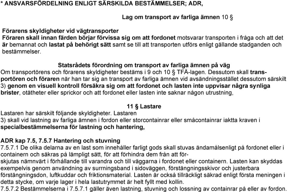 Statsrådets förordning om transport av farliga ämnen på väg Om transportörens och förarens skyldigheter bestäms i 9 och 10 TFÄ-lagen.
