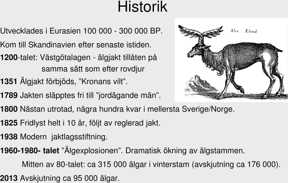 1789 Jakten släpptes fri till jordägande män. 1800 Nästan utrotad, några hundra kvar i mellersta Sverige/Norge.