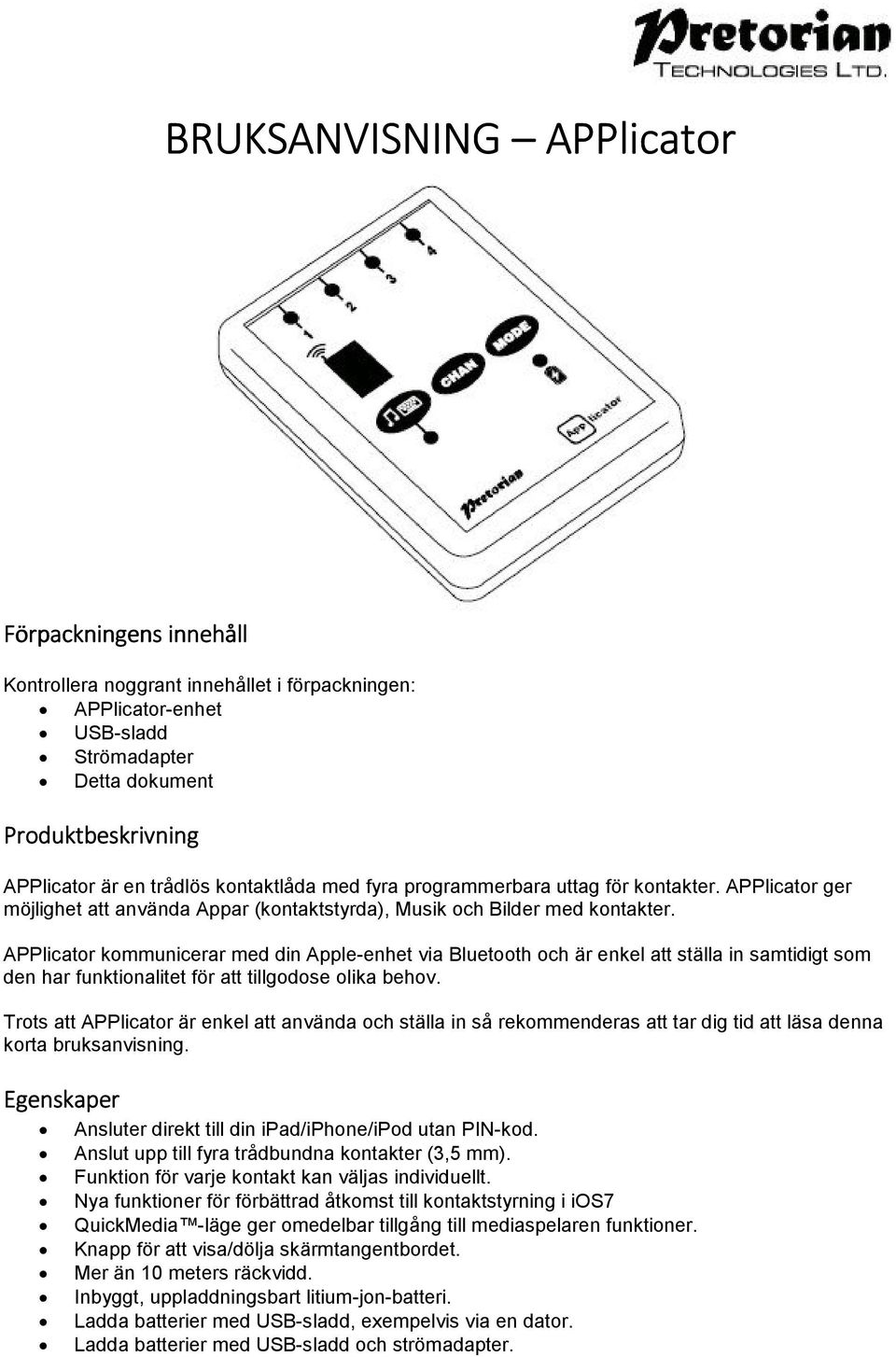 APPlicator kommunicerar med din Apple-enhet via Bluetooth och är enkel att ställa in samtidigt som den har funktionalitet för att tillgodose olika behov.