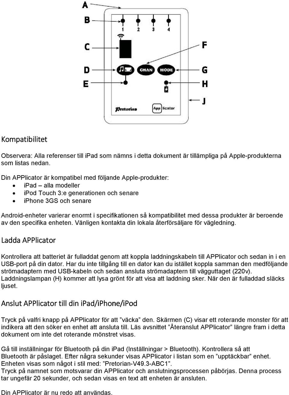 kompatibilitet med dessa produkter är beroende av den specifika enheten. Vänligen kontakta din lokala återförsäljare för vägledning.