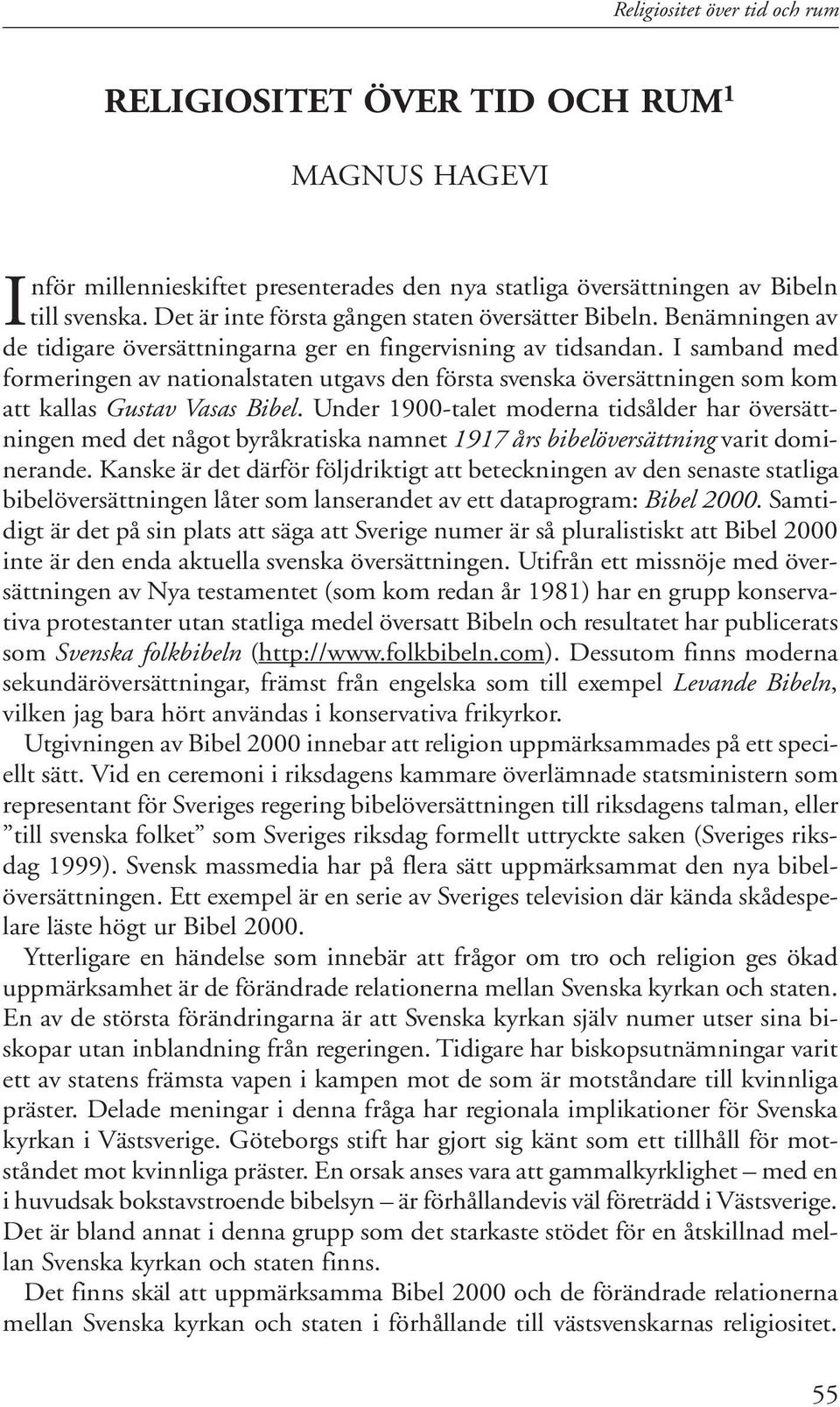 I samband med formeringen av nationalstaten utgavs den första svenska översättningen som kom att kallas Gustav Vasas Bibel.