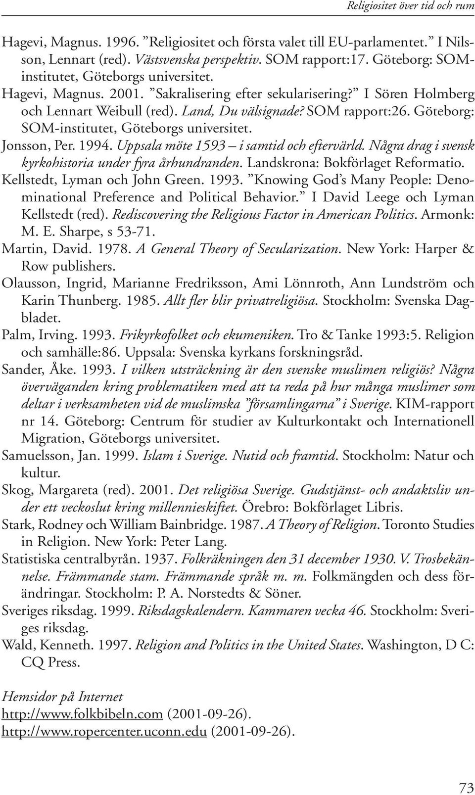 Göteborg: SOM-institutet, Göteborgs universitet. Jonsson, Per. 1994. Uppsala möte 1593 i samtid och eftervärld. Några drag i svensk kyrkohistoria under fyra århundranden.