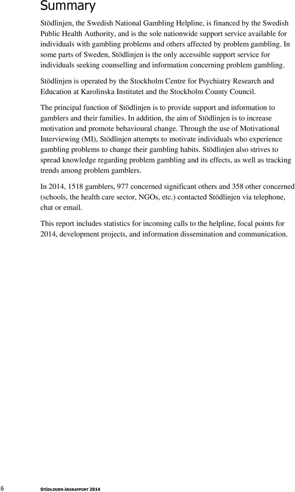 In some parts of Sweden, Stödlinjen is the only accessible support service for individuals seeking counselling and information concerning problem gambling.
