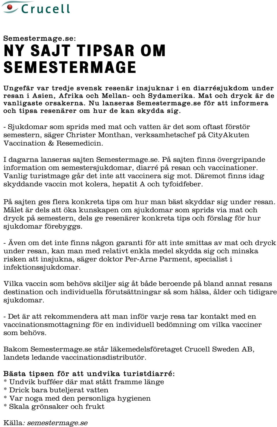 - Sjukdomar som sprids med mat och vatten är det som oftast förstör semestern, säger Christer Monthan, verksamhetschef på CityAkuten Vaccination & Resemedicin. I dagarna lanseras sajten Semestermage.