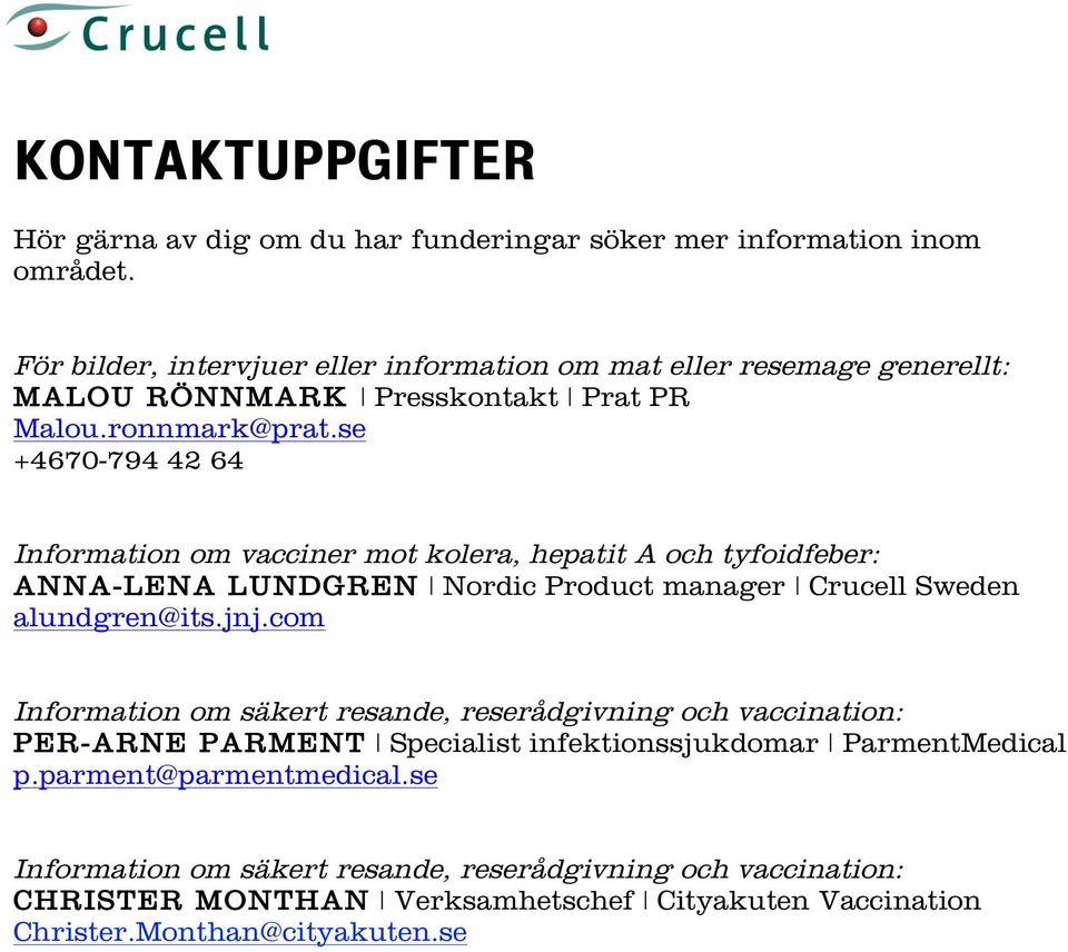 se +4670-794 42 64 Information om vacciner mot kolera, hepatit A och tyfoidfeber: ANNA-LENA LUNDGREN Nordic Product manager Crucell Sweden alundgren@its.jnj.