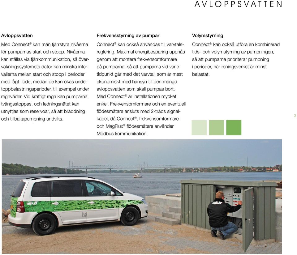 till exempel under regnväder. Vid kraftigt regn kan pumparna tvångsstoppas, och ledningsnätet kan utnyttjas som reservoar, så att bräddning och tillbakapumpning undviks.