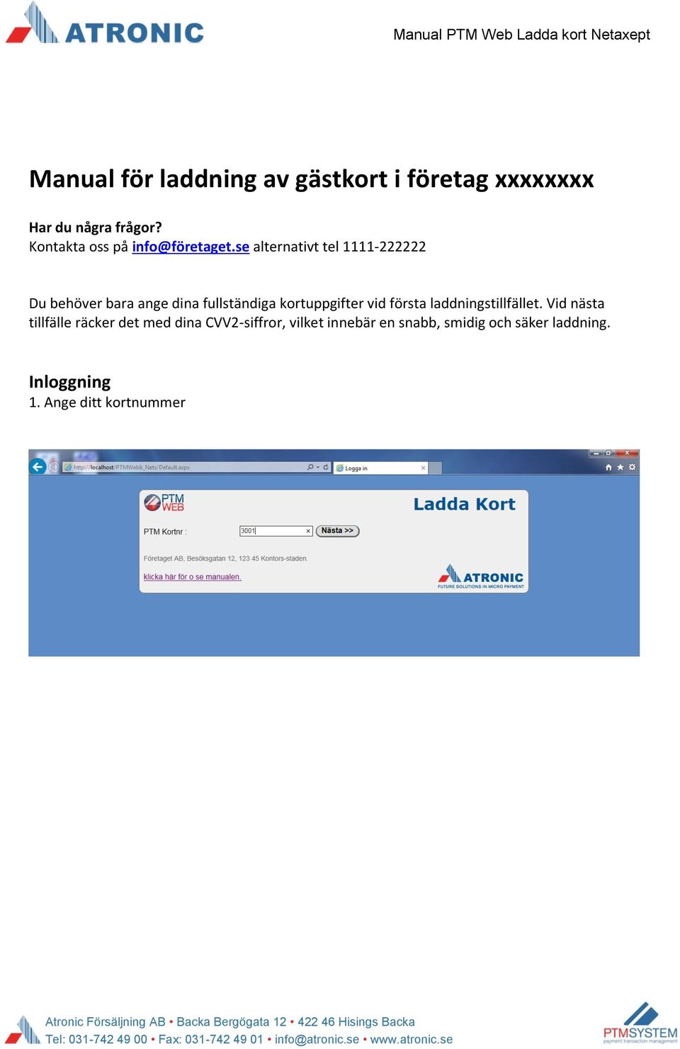 se alternativt tel 1111-222222 Du behöver bara ange dina fullständiga kortuppgifter vid