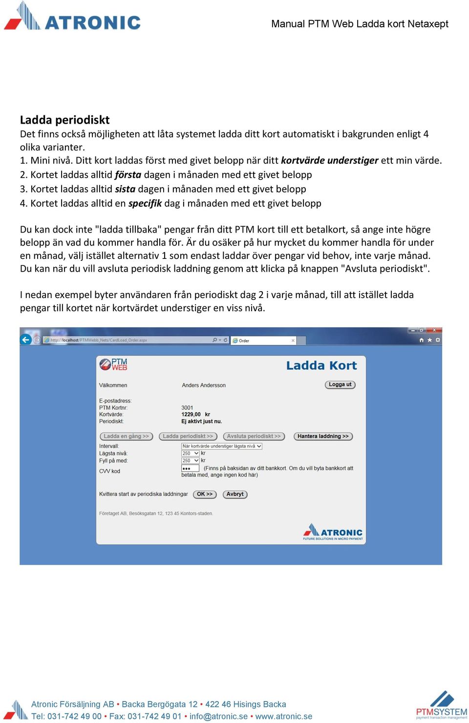 Kortet laddas alltid sista dagen i månaden med ett givet belopp 4.