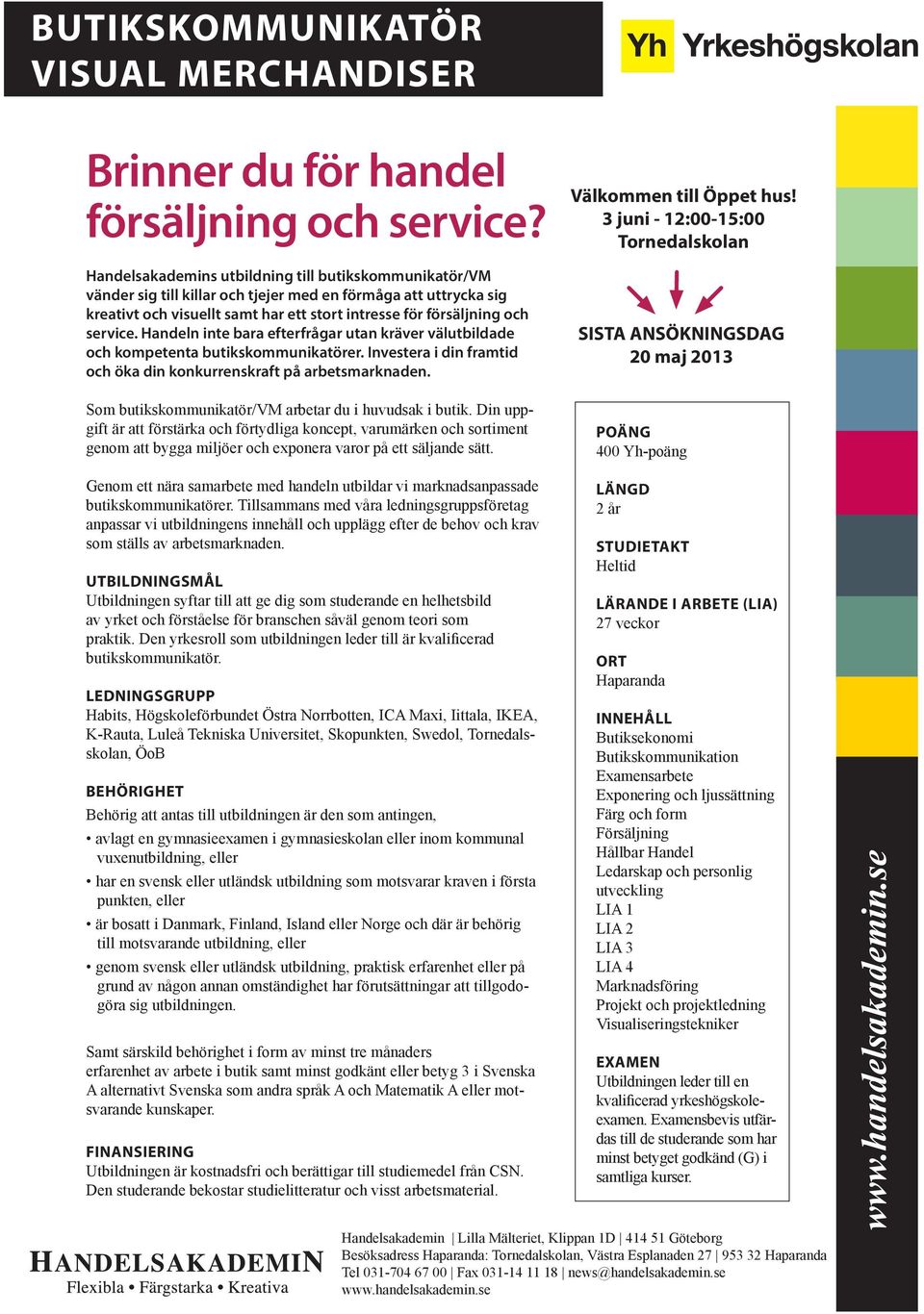 Handeln inte bara efterfrågar utan kräver välutbildade och kompetenta butikskommunikatörer. Investera i din framtid och öka din konkurrenskraft på arbetsmarknaden.