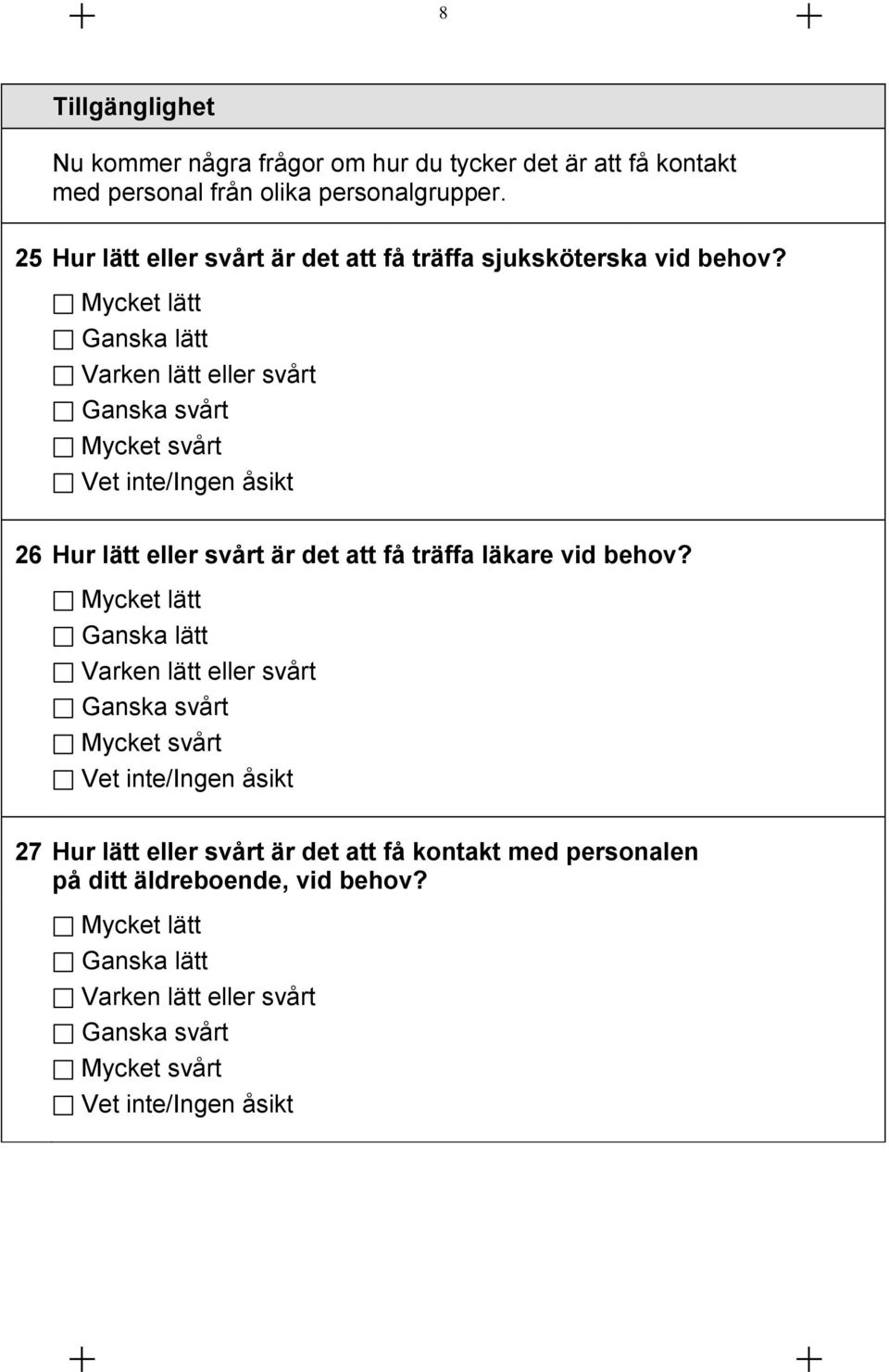 Mycket lätt Ganska lätt Varken lätt eller svårt Ganska svårt Mycket svårt 26 Hur lätt eller svårt är det att få träffa läkare vid behov?