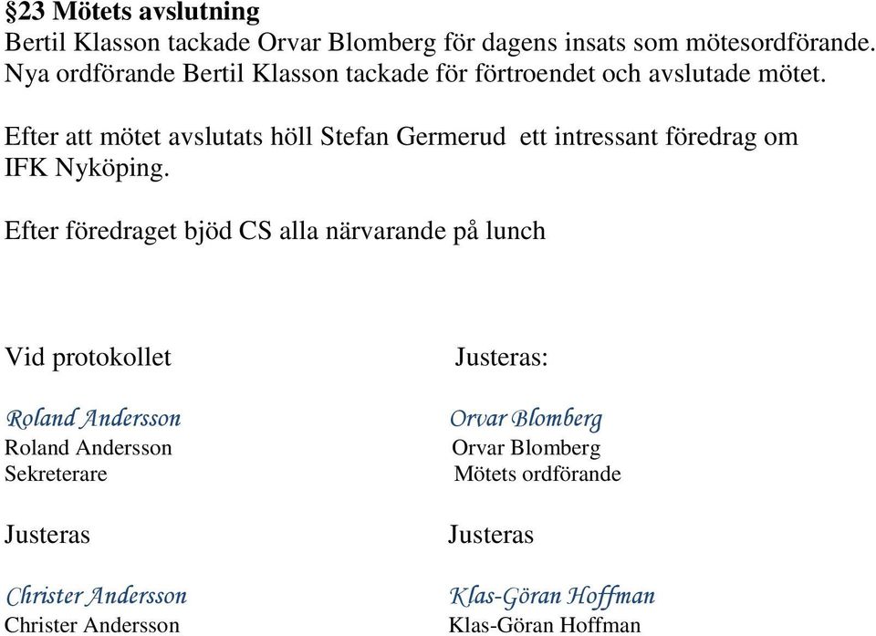 Efter att mötet avslutats höll Stefan Germerud ett intressant föredrag om IFK Nyköping.