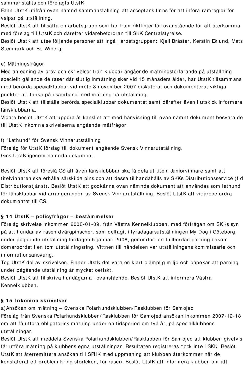 Beslöt UtstK att utse följande personer att ingå i arbetsgruppen: Kjell Bräster, Kerstin Eklund, Mats Stenmark och Bo Wiberg.