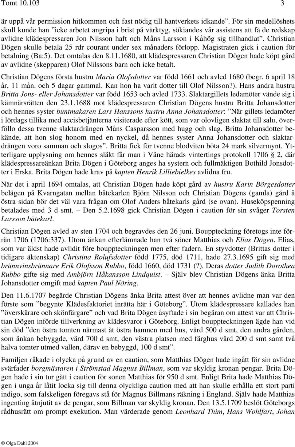 tillhandlat. Christian Dögen skulle betala 25 rdr courant under sex månaders förlopp. Magistraten gick i caution för betalning (Ba:5). Det omtalas den 8.11.
