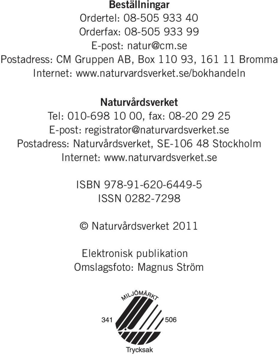 se/bokhandeln Naturvårdsverket Tel: 010-698 10 00, fax: 08-20 29 25 E-post: registrator@naturvardsverket.