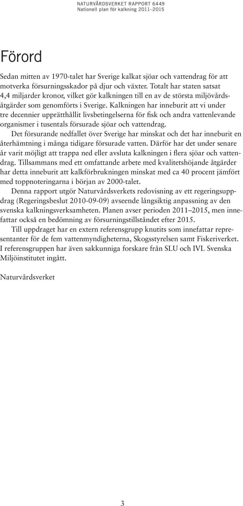 Kalkningen har inneburit att vi under tre decennier upprätthållit livsbetingelserna för fisk och andra vattenlevande organismer i tusentals försurade sjöar och vattendrag.