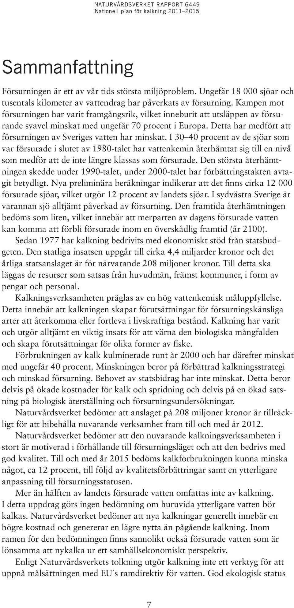 Detta har medfört att försurningen av Sveriges vatten har minskat.