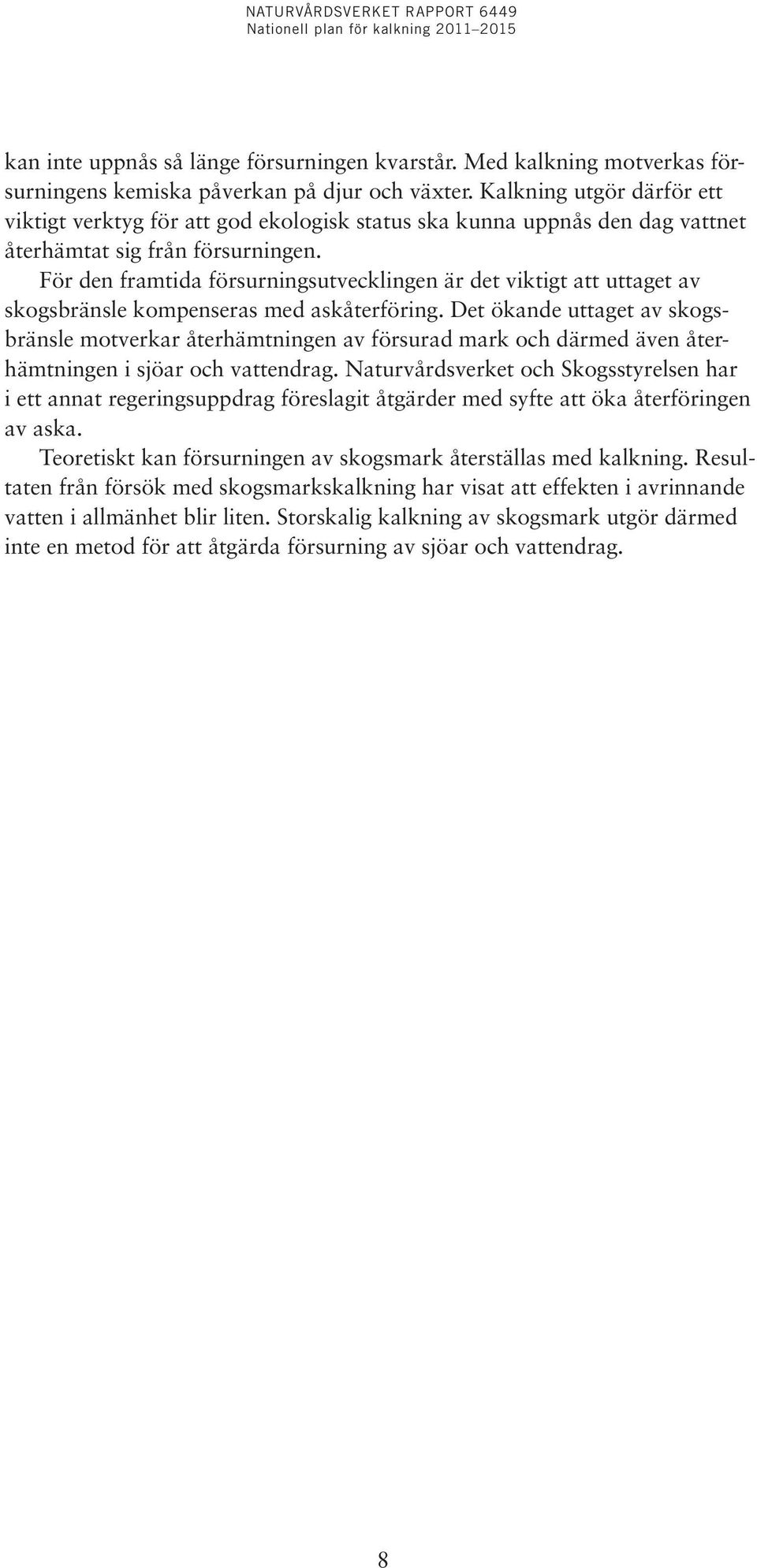 För den framtida försurningsutvecklingen är det viktigt att uttaget av skogsbränsle kompenseras med askåterföring.