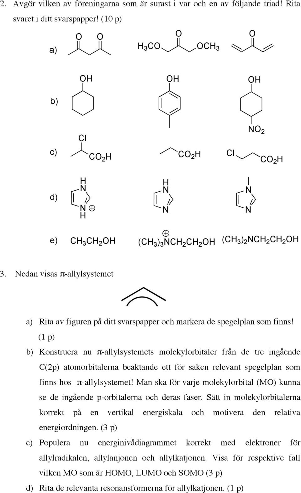 (1 p) b) Konstruera nu π-allylsystemets molekylorbitaler från de tre ingående C(2p) atomorbitalerna beaktande ett för saken relevant spegelplan som finns hos π-allylsystemet!