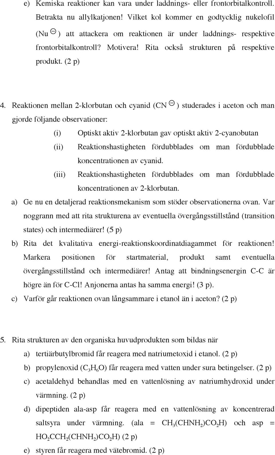 Reaktionen mellan 2-klorbutan och cyanid (C ) studerades i aceton och man gjorde följande observationer: (i) ptiskt aktiv 2-klorbutan gav optiskt aktiv 2-cyanobutan (ii) Reaktionshastigheten