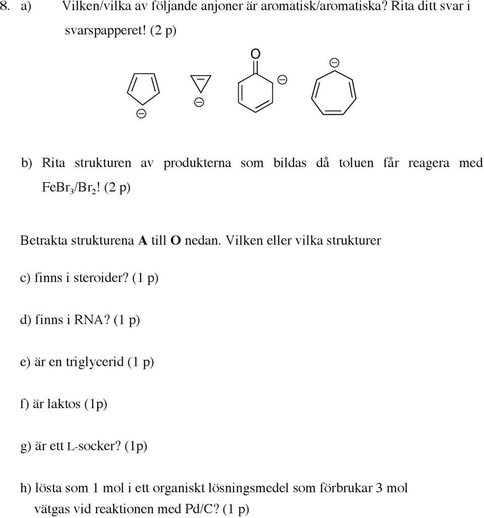(2 p) Betrakta strukturena A till nedan. Vilken eller vilka strukturer c) finns i steroider? (1 p) d) finns i RA?